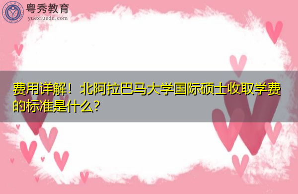 费用详解！北阿拉巴马大学国际硕士收取学费的标准是什么？