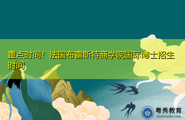 重点时间！法国布雷斯特商学院国际博士招生时间