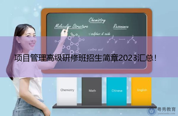 项目管理高级研修班招生简章2023汇总！