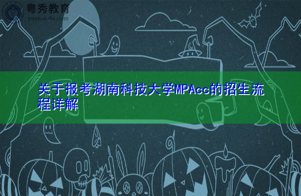 ​关于报考湖南科技大学MPAcc的招生流程详解