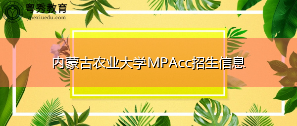 内蒙古农业大学MPAcc招生信息