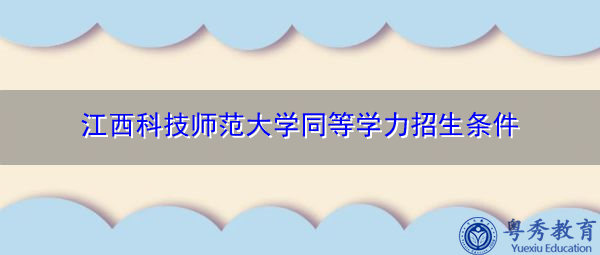 江西科技师范大学同等学力招生条件 江西科技师范大学同等学力招生条件