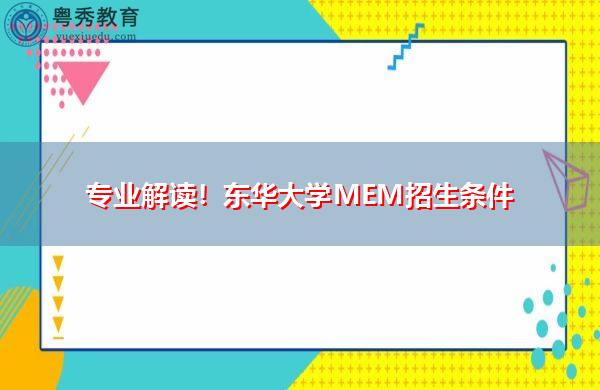 专业解读!东华大学MEM招生条件 专业解读!东华大学MEM招生条件