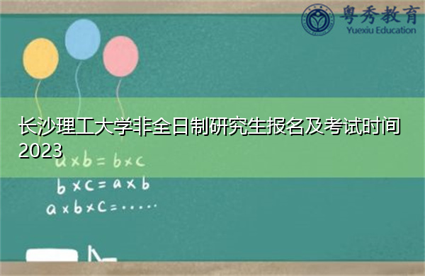 长沙理工大学非全日制研究生报名及考试时间2023