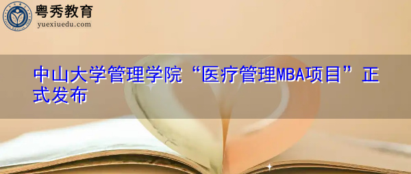 中山大学管理学院“医疗管理MBA项目”正式发布 中山大学管理学院“医疗管理MBA项目”正式发布