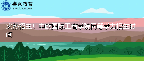 火热招生！中欧国际工商学院同等学力招生时间