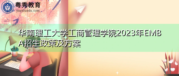 华南理工大学工商管理学院2023年EMBA招生政策及方案