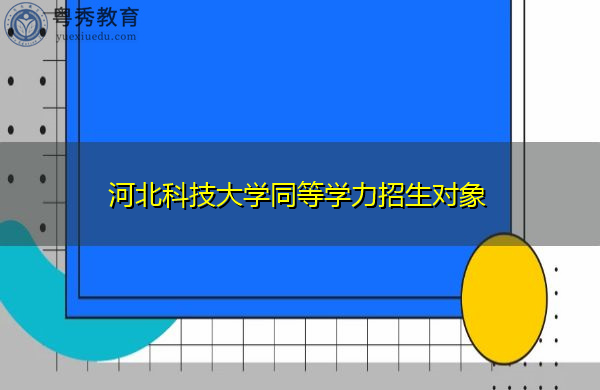 河北科技大学同等学力招生对象 河北科技大学同等学力招生对象