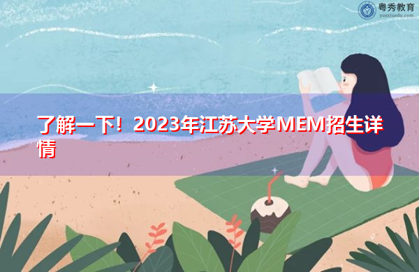 了解一下!2023年江苏大学MEM招生详情 了解一下!2023年江苏大学MEM招生详情