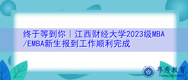 终于等到你｜江西财经大学2023级MBA/EMBA新生报到工作顺利完成