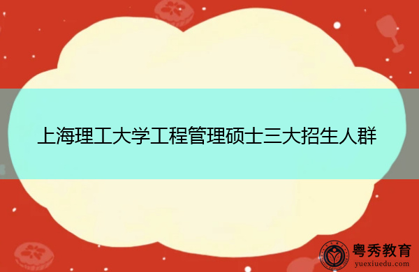 上海理工大学工程管理硕士三大招生人群