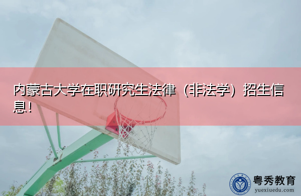 内蒙古大学在职研究生法律（非法学）招生信息！