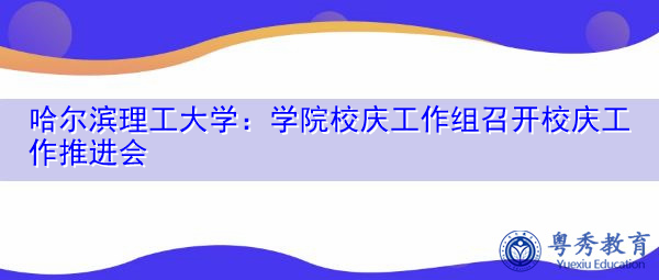 哈尔滨理工大学：学院校庆工作组召开校庆工作推进会
