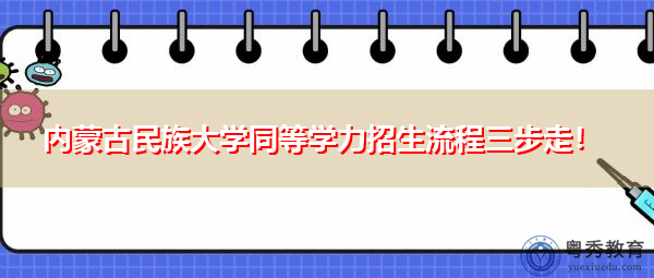 内蒙古民族大学同等学力招生流程三步走! 内蒙古民族大学同等学力招生流程三步走!