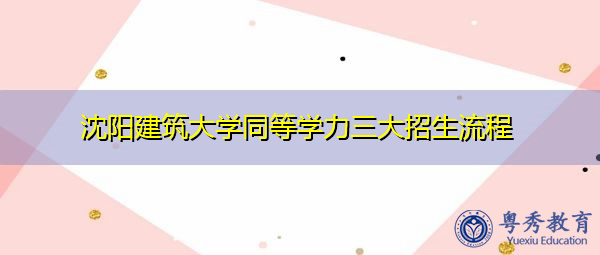 沈阳建筑大学同等学力三大招生流程