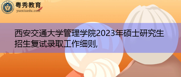 西安交通大学管理学院2023年硕士研究生招生复试录取工作细则,