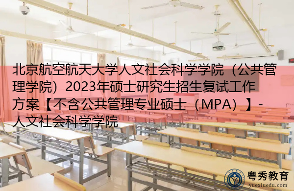 北京航空航天大学人文社会科学学院(公共管理学院)2023年硕士研究生招生复试工作方案【不含公共管理专业硕士(MPA)】-人文社会科学学院 北京航空航天大学人文社会科学学院(公共管理学院)2023年硕士研究生招生复试工作方案【不含公共管理专业硕士(MPA)】-人文社会科学学院
