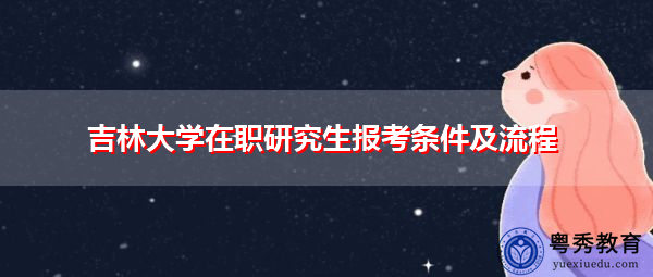 吉林大学在职研究生报考条件及流程