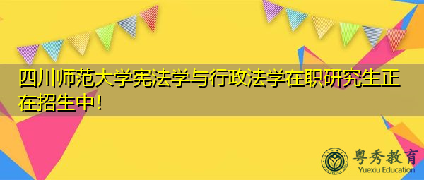 四川师范大学宪法学与行政法学在职研究生正在招生中! 四川师范大学宪法学与行政法学在职研究生正在招生中!