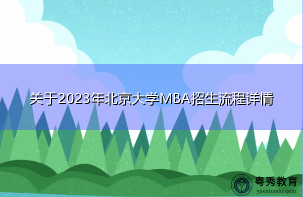 关于2023年北京大学MBA招生流程详情 关于2023年北京大学MBA招生流程详情
