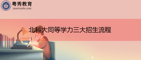 北科大同等学力三大招生流程 北科大同等学力三大招生流程