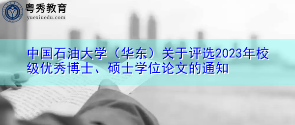 中国石油大学（华东）关于评选2023年校级优秀博士、硕士学位论文的通知