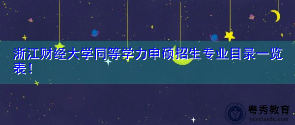 浙江财经大学同等学力申硕招生专业目录一览表! 浙江财经大学同等学力申硕招生专业目录一览表!