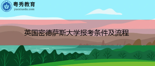 英国密德萨斯大学报考条件及流程 英国密德萨斯大学报考条件及流程