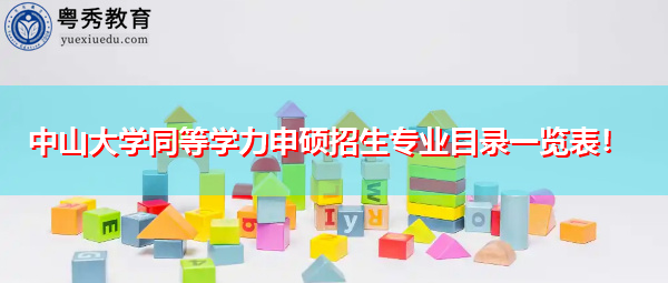 中山大学同等学力申硕招生专业目录一览表! 中山大学同等学力申硕招生专业目录一览表!