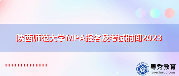 陕西师范大学MPA报名及考试时间2023 陕西师范大学MPA报名及考试时间2023