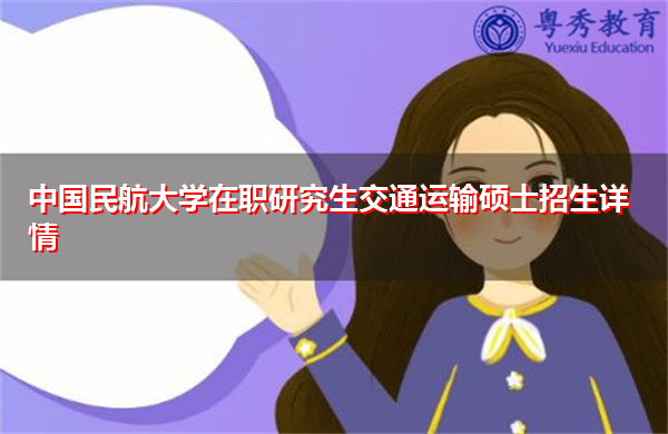 中国民航大学在职研究生交通运输硕士招生详情 中国民航大学在职研究生交通运输硕士招生详情