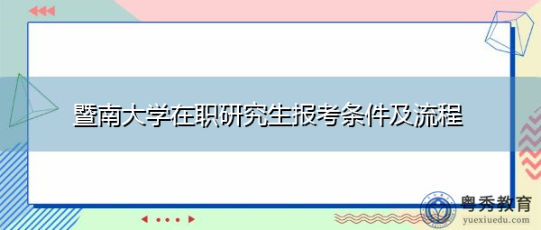 暨南大学在职研究生报考条件及流程