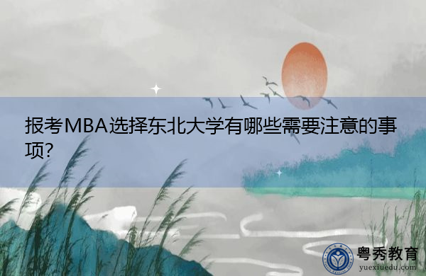 报考MBA选择东北大学有哪些需要注意的事项？