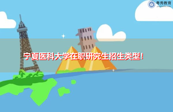 宁夏医科大学在职研究生招生类型! 宁夏医科大学在职研究生招生类型!