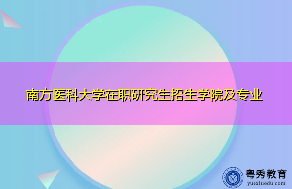 南方医科大学在职研究生招生学院及专业