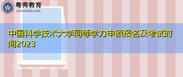 中国科学技术大学同等学力申硕报名及考试时间2023