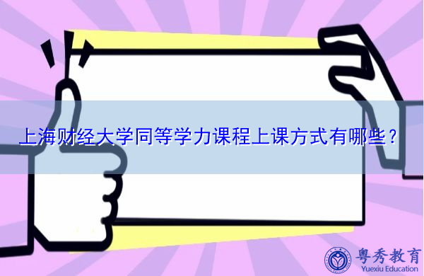 上海财经大学同等学力课程上课方式有哪些？