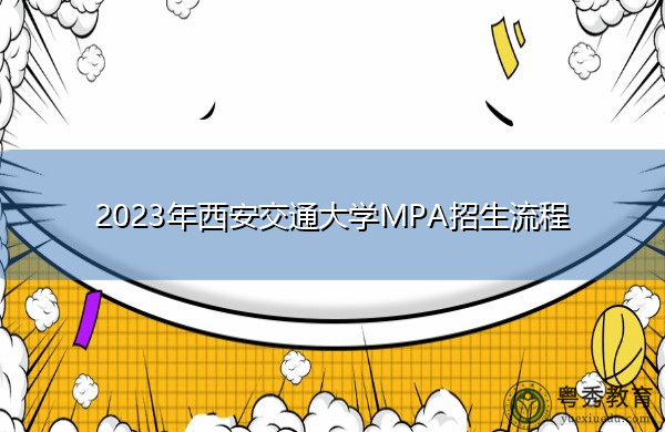 2023年西安交通大学MPA招生流程 2023年西安交通大学MPA招生流程