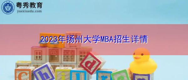 2023年扬州大学MBA招生详情 2023年扬州大学MBA招生详情