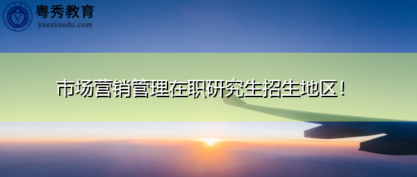 市场营销管理在职研究生招生地区！