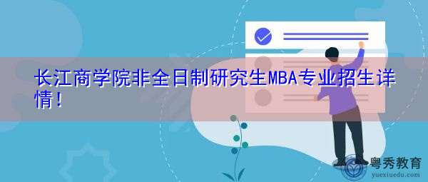 长江商学院非全日制研究生MBA专业招生详情! 长江商学院非全日制研究生MBA专业招生详情!