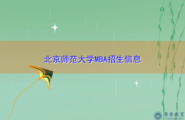 北京师范大学MBA招生信息 北京师范大学MBA招生信息