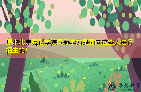原来北京舞蹈学院同等学力是面向这些人进行招生的！