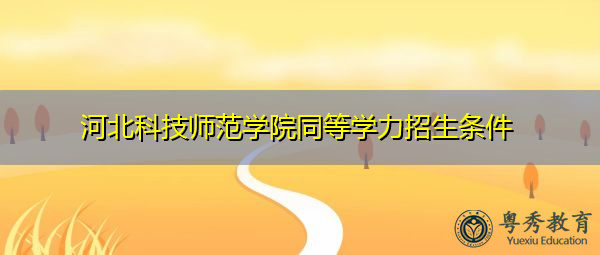 河北科技师范学院同等学力招生条件