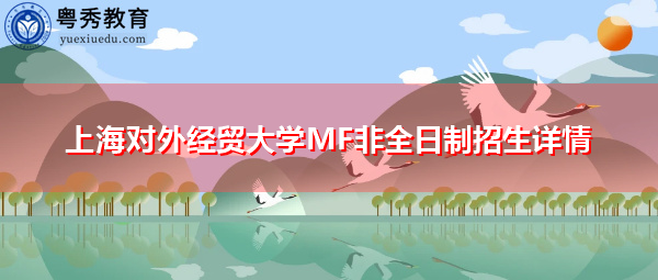 上海对外经贸大学MF非全日制招生详情 上海对外经贸大学MF非全日制招生详情