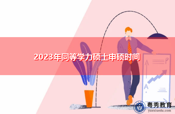2023年同等学力硕士申硕时间 2023年同等学力硕士申硕时间