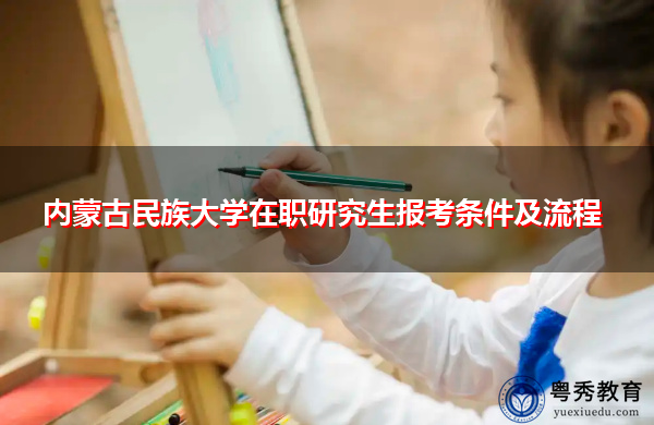内蒙古民族大学在职研究生报考条件及流程