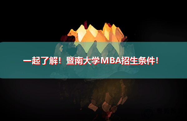 一起了解!暨南大学MBA招生条件! 一起了解!暨南大学MBA招生条件!