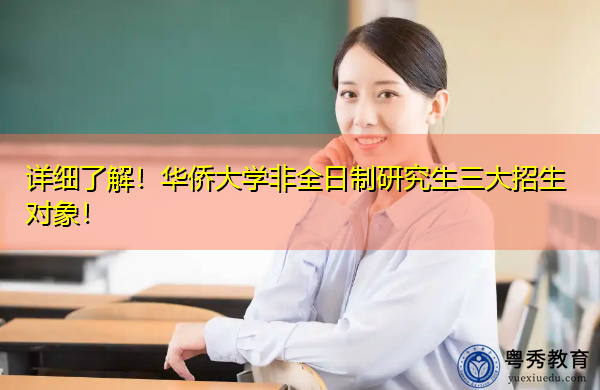 详细了解!华侨大学非全日制研究生三大招生对象! 详细了解!华侨大学非全日制研究生三大招生对象!