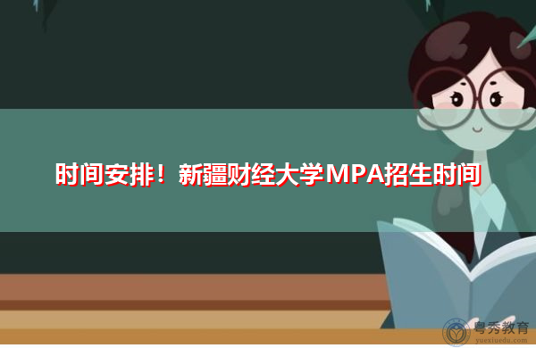 时间安排!新疆财经大学MPA招生时间 时间安排!新疆财经大学MPA招生时间